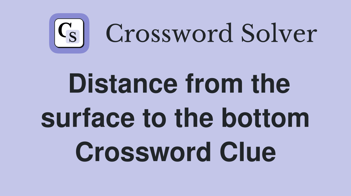 Distance from the surface to the bottom Crossword Clue Answers